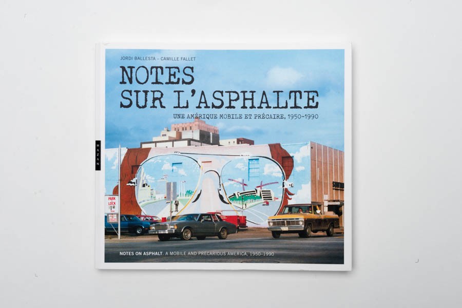 Notes sur l'asphalte, une amérique mobile et précaire, 1950-1990, Hazan - Pavillon Populaire, livre 27x24, 144 pages, 2017.
Collaboration J.Ballesta.